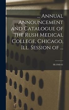 ... Annual Announcement and Catalogue of the Rush Medical College, Chicago, Ill. Session of ...; 98