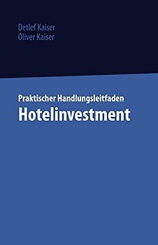 Praktischer Handlungsleitfaden Hotelinvestment: Aus der Praxis für die Praxis