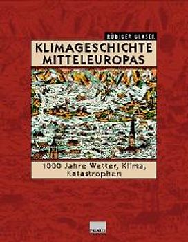 Klimageschichte Mitteleuropas. 1000 Jahre Wetter, Klima, Katastrophen