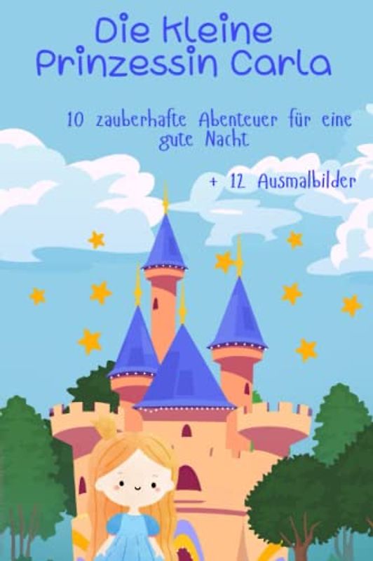 Die kleine Prinzessin Carla: 10 zauberhafte Abenteuer für eine gute Nacht + 12 Ausmalbilder