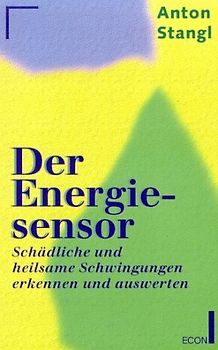 Der Energiesensor. Schädliche und heilsame Schwingungen erkennen und auswerten