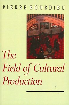 Field of Cultural Production: Essays on Art and Literature - Bourdieu, Pierre