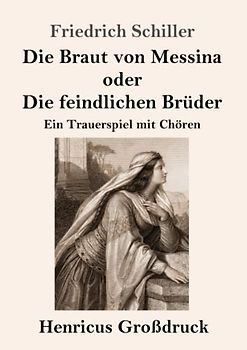 Die Braut von Messina oder Die feindlichen Brüder (Großdruck): Ein Trauerspiel mit Chören
