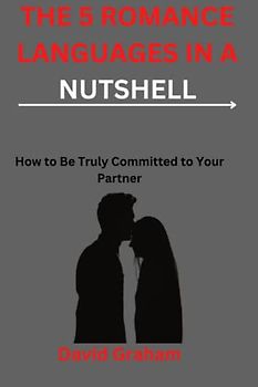 THE 5 ROMANCE LANGUAGES IN A NUTSHELL: How to be truly committed to your partner
