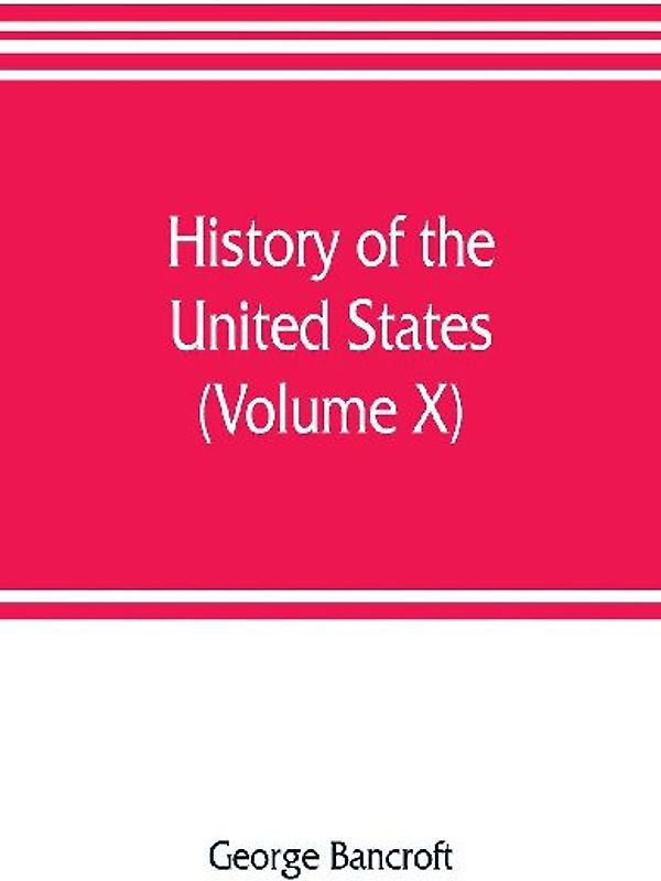 History of the United States, from the discovery of the American continent (Volume X)