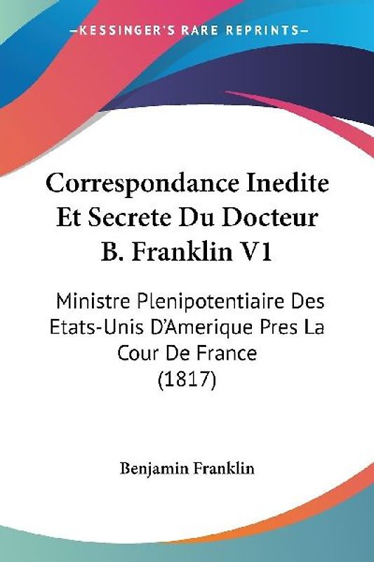 Correspondance Inedite Et Secrete Du Docteur B. Franklin V1