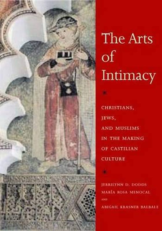 The Arts of Intimacy: Christians, Jews, and Muslims in the Making of Castilian Culture