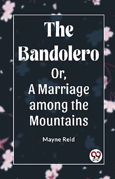 The Bandolero Or, A Marriage among the Mountains