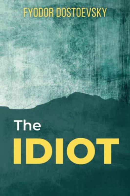 The Idiot: The Tragic Story of a Beautiful Soul Literary Classic (Annotated)