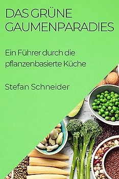 Das Grüne Gaumenparadies: Ein Führer durch die pflanzenbasierte Küche