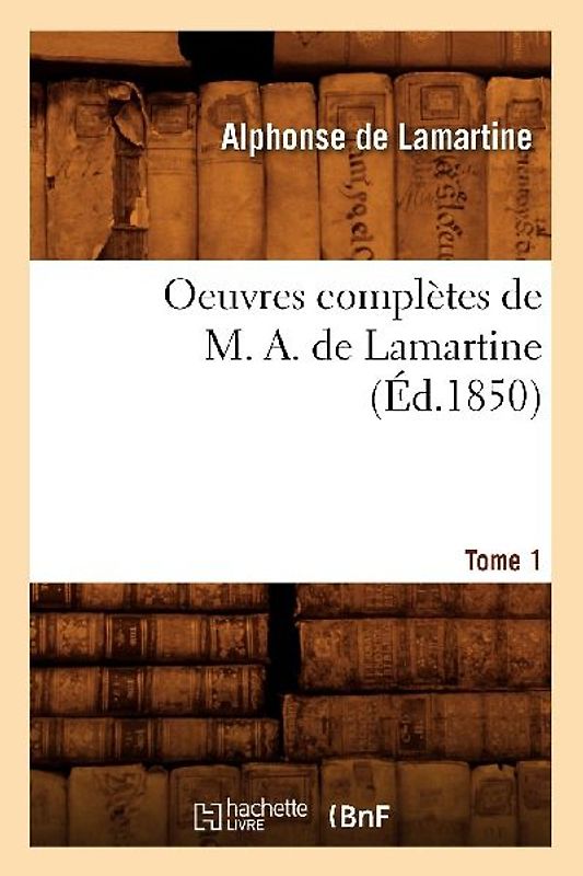 Oeuvres Complètes de M. A. de Lamartine. Tome 1 (Éd.1850)