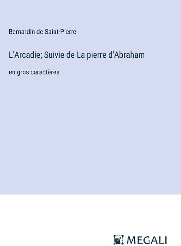 L'Arcadie; Suivie de La pierre d'Abraham
