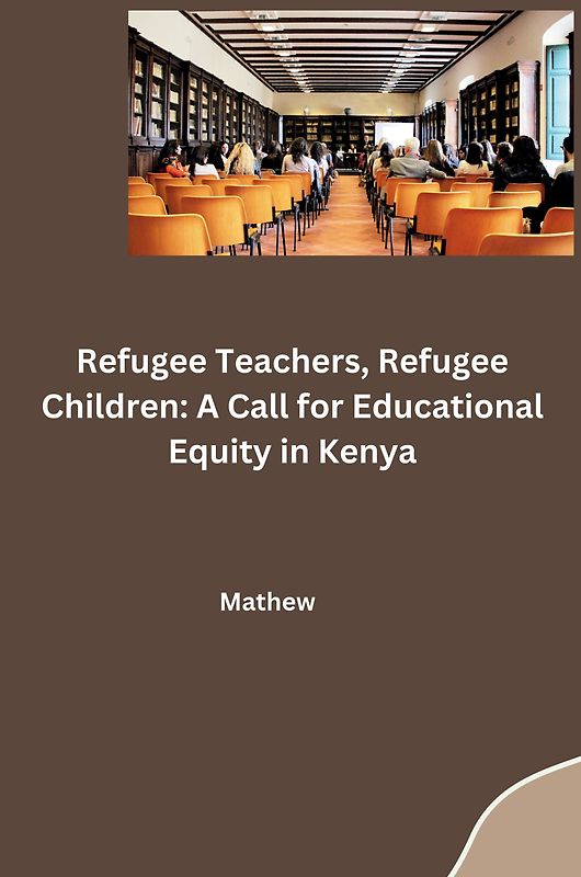 Refugee Teachers, Refugee Children: A Call for Educational Equity in Kenya