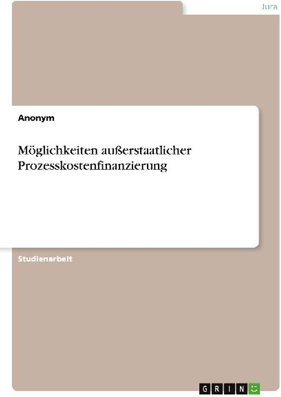 Möglichkeiten außerstaatlicher Prozesskostenfinanzierung