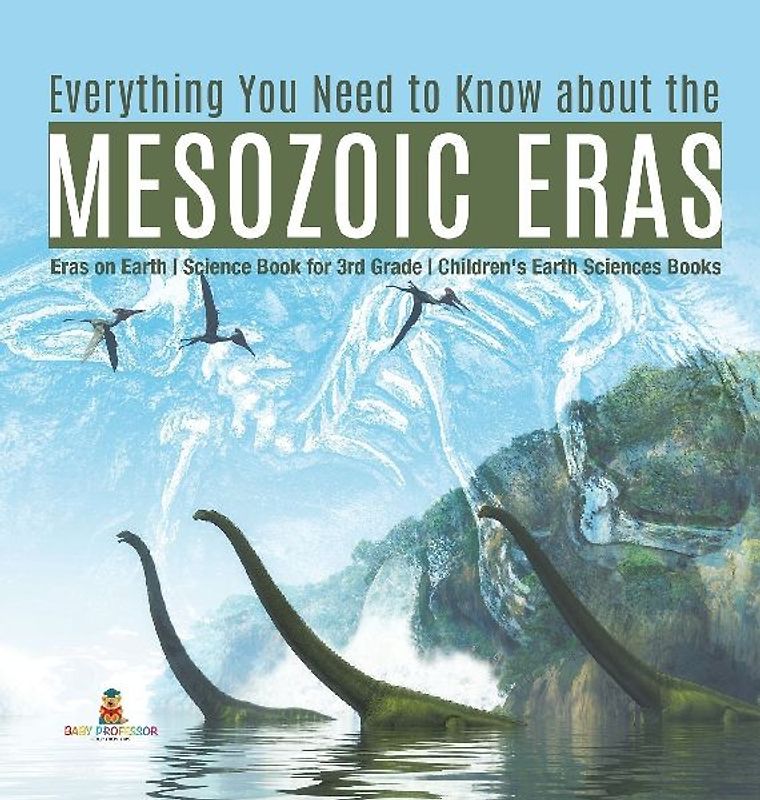 Everything You Need to Know about the Mesozoic Eras Eras on Earth Science Book for 3rd Grade Children's Earth Sciences Books