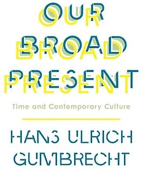 Our Broad Present: Time and Contemporary Culture (Insurrections: Critical Studies in Religion, Politics, and Culture)