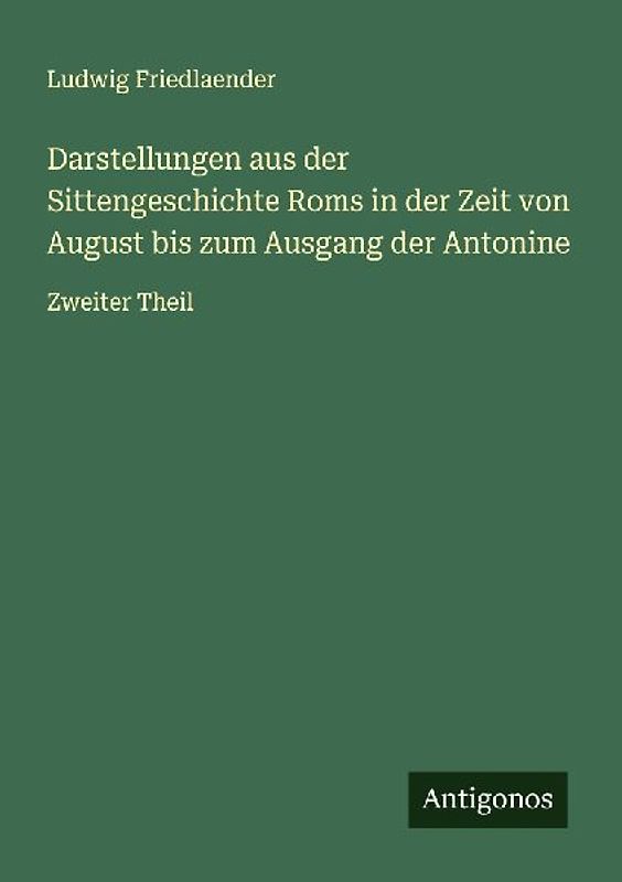 Darstellungen aus der Sittengeschichte Roms in der Zeit von August bis zum Ausgang der Antonine