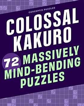 Colossal Kakuro: 72 Massively Mind-Bending Puzzles