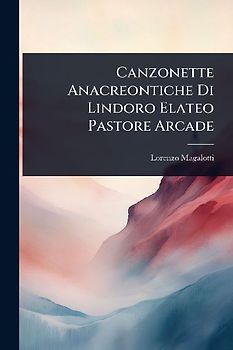 Canzonette Anacreontiche Di Lindoro Elateo Pastore Arcade