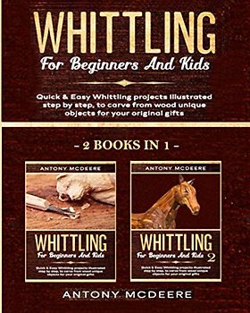Whittling for Beginners and Kids - 2 BOOKS IN 1 -: Amazing and Easy Whittling Projects Step by Step Illustrated to Carve from Wood unique Objects for ... Gifts (Carving Wood Collection, Band 3)