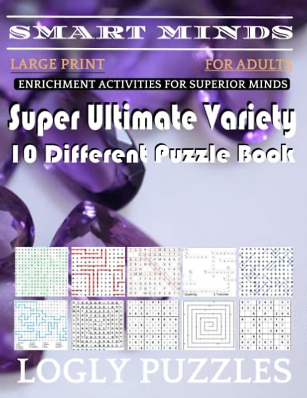 Smart Minds -Variety 10 Different Puzzle Book For Adults: Ultimate Variety Puzzles Large-Print Word Search, Word Maze .Word Spiral ,Word Angles, ... Crossword And Sudoku Easy , Medium And Hard