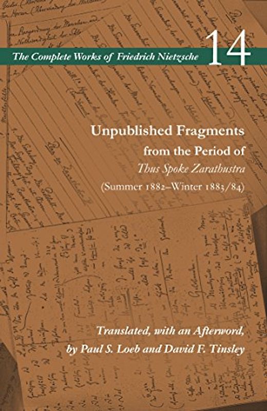 Unpublished Fragments from the Period of Thus Spoke Zarathustra: Summer 1882Winter 1883/84: Volume 14 (The Complete Works of Friedrich Nietzsche, Band 14)