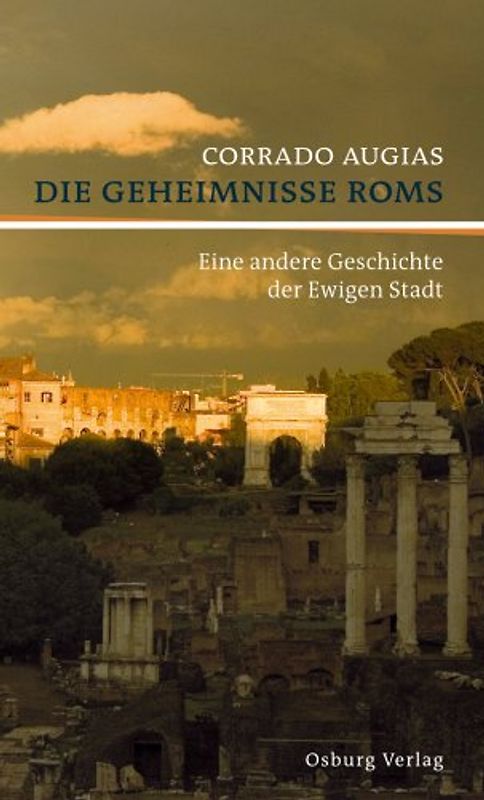 Die Geheimnisse Roms. Eine andere Geschichte der Ewigen Stadt