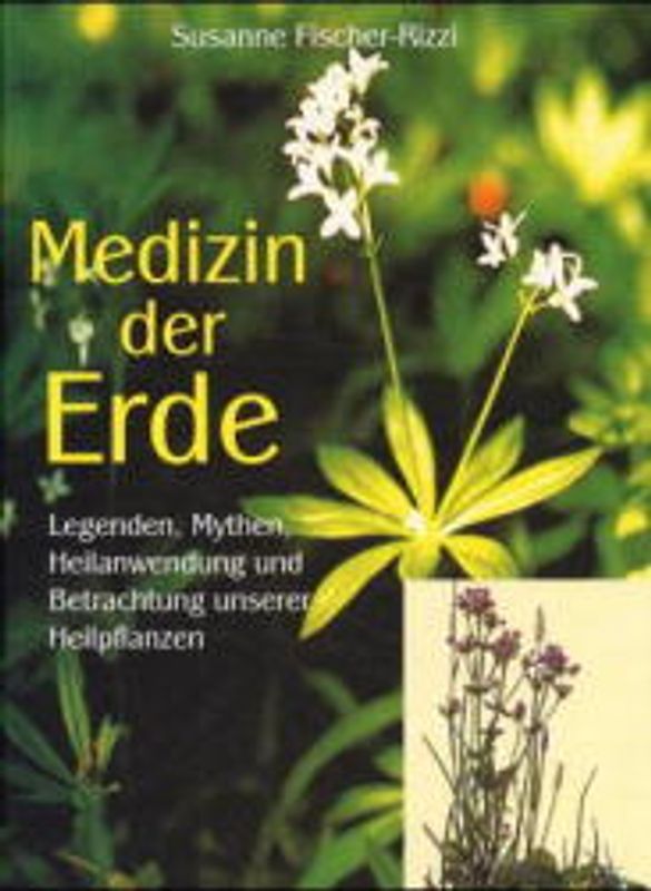 Medizin der Erde. Legenden, Mythen, Heilanwendung und Betrachtung unserer Heilpflanzen