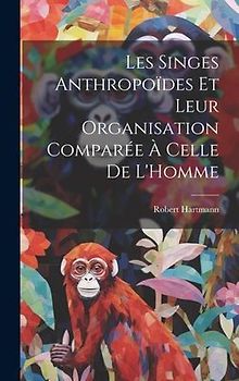 Les Singes Anthropoïdes Et Leur Organisation Comparée À Celle De L'Homme