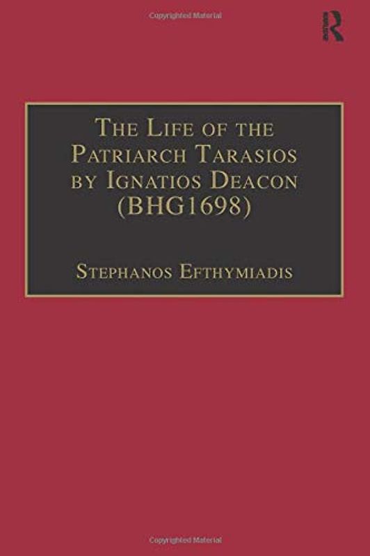 The Life of the Patriarch Tarasios by Ignatios Deacon (BHG1698): Introduction, Edition, Translation and Commentary (Birmingham Byzantine and Ottoman Studies)