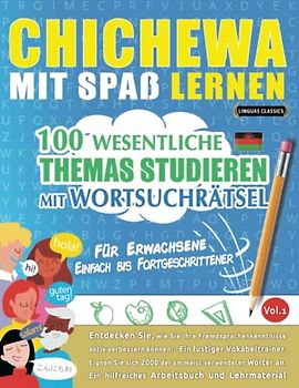 CHICHEWA MIT SPAß LERNEN - FÜR ERWACHSENE: EINFACH BIS FORTGESCHRITTENER – 100 WESENTLICHE THEMAS STUDIEREN MIT WORTSUCHRÄTSEL - VOL.1: Entdecken Sie, ... aktiv verbessern können!