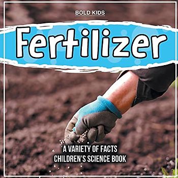 Fertilizer | A Variety Of Facts | Children's Science Book