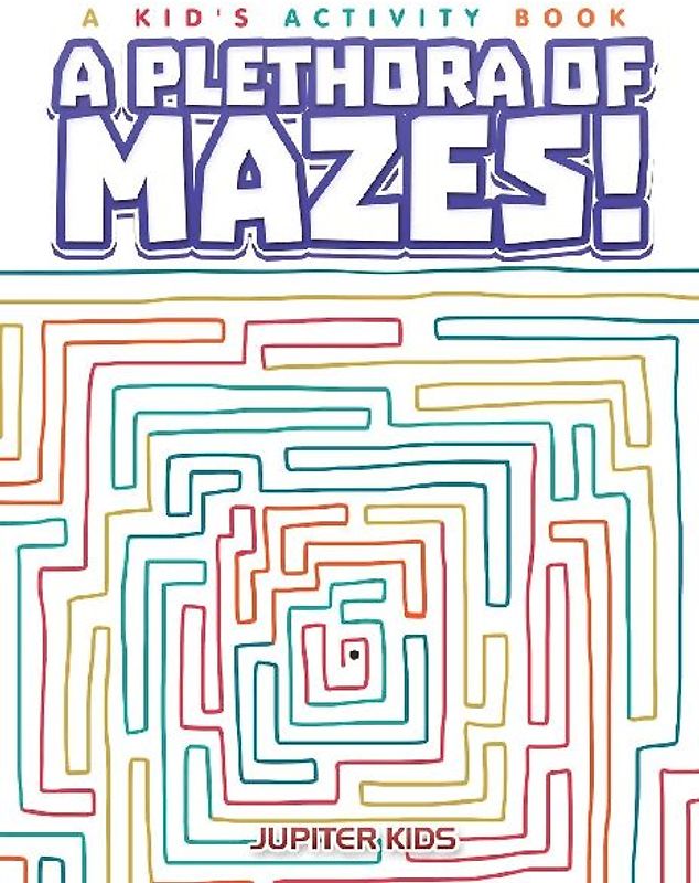 A Plethora of Mazes! A Kid's Activity Book