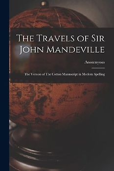 The Travels of Sir John Mandeville: The Version of The Cotton Manuscript in Modern Spelling