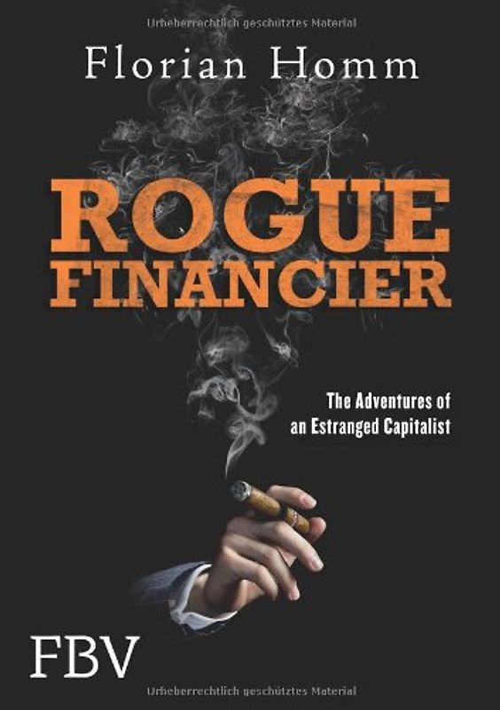 Rogue Financier: The Adventures Of An Estranged Capitalist - Homm, Florian