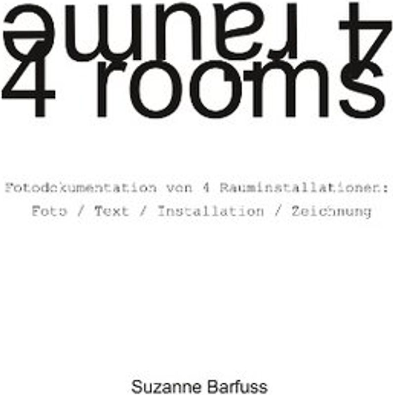 4 Räume 4 rooms. Fotodokumentation von 4 Rauminstallationen