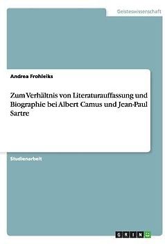 Zum Verhältnis von Literaturauffassung und Biographie bei Albert Camus und Jean-Paul Sartre