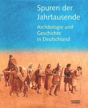 Spuren der Jahrtausende. Archäologie und Geschichte in Deutschland