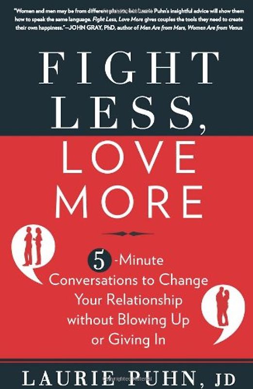 Fight Less, Love More: 5-Minute Conversations to Change Your Relationship Without Blowing Up or Giving in - Laurie Puhn