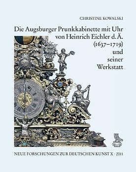 Die Augsburger Prunkkabinette mit Uhr von Heinrich Eichler d. Ä. (1637–1719) und seiner Werkstatt