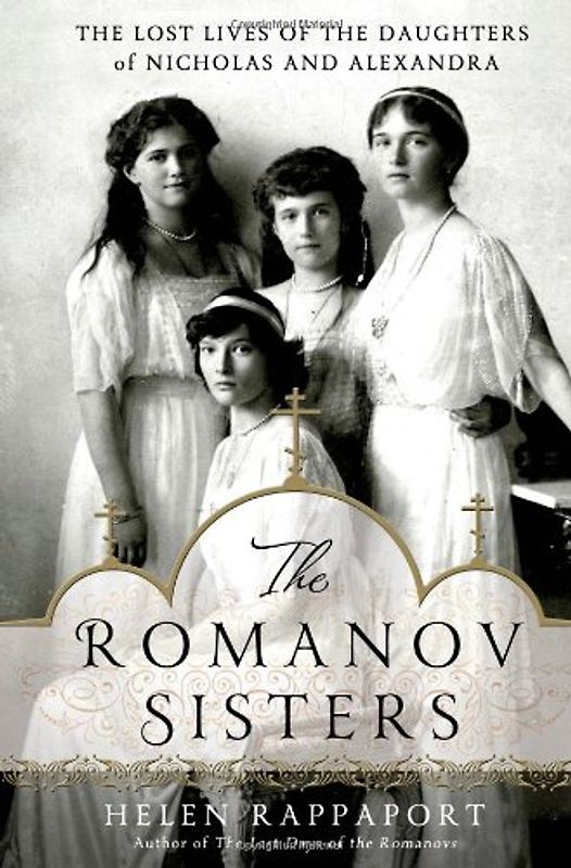 The Romanov Sisters: The Lost Lives of the Daughters of Nicholas and Alexandra - Rappaport, Helen