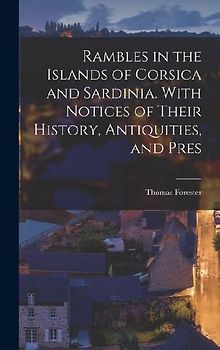 Rambles in the Islands of Corsica and Sardinia. With Notices of Their History, Antiquities, and Pres