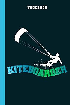 Tagebuch Kite Boarder: Kitesurfen (Produktivität und Zufriedenheit, Band 1)