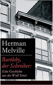 Bartleby, der Schreiber: Eine Geschichte aus der Wall Street