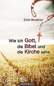 Wie ich Gott, die Bibel und die Kirche sehe