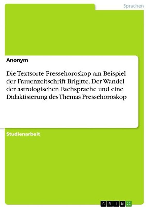 Die Textsorte Pressehoroskop am Beispiel der Frauenzeitschrift Brigitte. Der Wandel der astrologischen Fachsprache und eine Didaktisierung des Themas Pressehoroskop