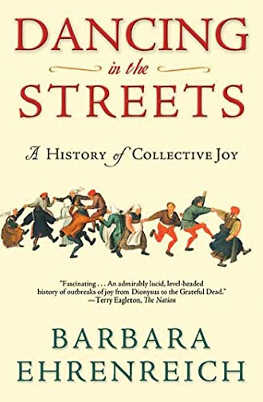 Dancing in the Streets: A History of Collective Joy - Ehrenreich, Barbara