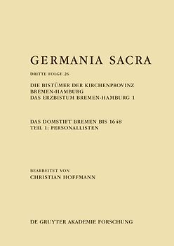 Die Bistümer der Kirchenprovinz Bremen-Hamburg. Das Erzbistum Bremen-Hamburg 1: Das Domstift Bremen bis 1648. Teil 1: Personallisten