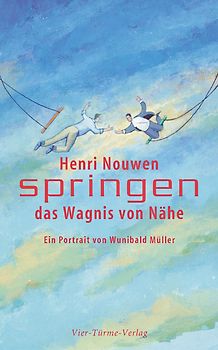 Henri Nouwen. Springen - das Wagnis von Nähe. Ein Portrait
