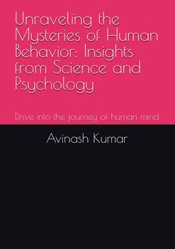 Unraveling the Mysteries of Human Behavior: Insights from Science and Psychology: Drive into the journey of human mind